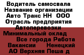 Водитель самосвала › Название организации ­ Авто-Транс НН, ООО › Отрасль предприятия ­ Автоперевозки › Минимальный оклад ­ 70 000 - Все города Работа » Вакансии   . Ненецкий АО,Верхняя Пеша д.